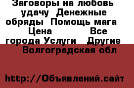 Заговоры на любовь, удачу. Денежные обряды. Помощь мага.  › Цена ­ 2 000 - Все города Услуги » Другие   . Волгоградская обл.